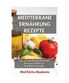 Mediterrane Ernährung Rezepte: Das gesunde Diät-Kochbuch für Gehirngesundheit