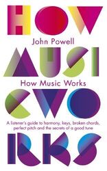 How Music Works: A listener's guide to..., Powell, John