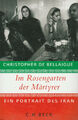 Im Rosengarten der Märtyrer - Ein Portrait  des Iran ; Bellaigue, Christopher de