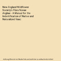 New England Wildflower Society&#8242;s Flora Novae Angliae - A Manual for the In