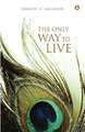 The Only Way To Live: The Man Of Understanding Lives His Life Like God Buch