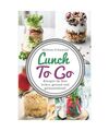 Lunch To Go: Rezepte im Glas – lecker, gesund und gutaussehend! (Lunch im Glas