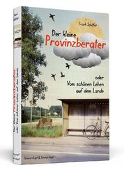 Der kleine Provinzberater: oder | Vom schönen Leben auf dem Lande Frank Sch ...