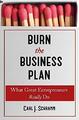 Burn The Business Plan: What Great Entrepreneurs Really Do,Car .