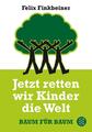 Jetzt retten wir Kinder die Welt | Felix Finkbeiner | 2011 | deutsch