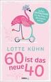Sechzig ist das neue Vierzig von Lotte Kühn (2020, Taschenbuch)  UNGELESEN