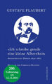 »Ich schreibe gerade eine kleine Albernheit«|Gustave Flaubert|Deutsch