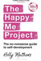 Das Happy Me-Projekt: Der No-Nonsense-Leitfaden zur Selbstverbesserung - Holly Matthews
