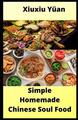 Einfaches hausgemachtes chinesisches Soul Food: 40 einfach zuzubereitende und köstliche Rezepte. von Xiu