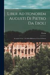 Liber Ad Honorem Augusti Di Pietro Da Eboli: Nach dem Cod. 120 Della Bibliotec