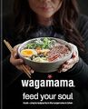 wagamama Feed Your Soul: Frische + einfache Rezepte aus der Wagamama Küche, Wagam