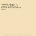 Sugar Girls & Seamen: A Journey Into the World of Dockside Prostitution in South
