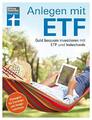 Anlagen mit ETF: Geld bequem investieren mit ETF und Indexfonds,