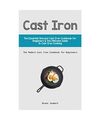 Cast Iron: The Essential One-Pot Cast Iron Cookbook for Beginners & The Ultimate