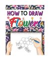 How to Draw Cute Flowers: Learn to Draw Flowers, Daniel Black, Joana