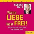 Wahre Liebe lässt frei (Hörbuch) von Robert Betz | Buch | Zustand sehr gut