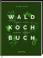 Das Wald-Kochbuch | sammeln - erleben - entdecken - genießen | Bernadette Wörndl