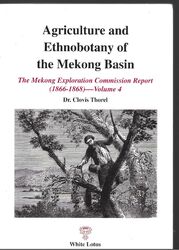 Agriculture and Ethnobotany of the Mekong Basin Volume 4 - Dr Clovis Thorel