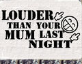 Louder Than Your Mum Last Night  Aufkleber Sticker Spruch Bomb Auspuff Fun