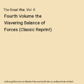 The Great War, Vol. 4: Fourth Volume the Wavering Balance of Forces (Classic Rep