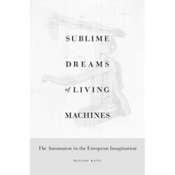Sublime Dreams of Living Machines: The Automaton in the - HardBack NEW Kang, Min