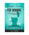 Mindset Secrets for Winning: A Complete Guide to Upgrade Yourself and Reach Your