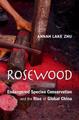 Rosewood | Endangered Species Conservation and the Rise of Global China | Zhu