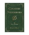 Country Neighbors (Classic Reprint), Alice Brown