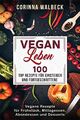 Vegan Leben 100 Top Rezepte für Einsteiger und Fortgeschrittene: Vegane Rezepte