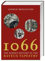 Andrew Bridgeford: 1066: The Hidden History in the Bayeux Tapestry -HC