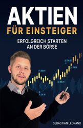 Aktien für Einsteiger erfolgreich starten an der Börse | Sebastian Legrand | NEU