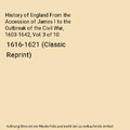 History of England From the Accession of James I to the Outbreak of the Civil Wa