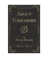 About Yorkshire (Classic Reprint), Thomas Macquoid