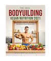 THE NEW BODYUILDING VEGAN NUTRITION 2021: How to Build Muscle and Burn Fat Natur