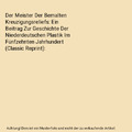 Der Meister Der Bemalten Kreuzigungsreliefs: Ein Beitrag Zur Geschichte Der Nied