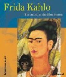 Frida Kahlo - The Artist in the Blue House. Adventures in Art Holzhey, Magdalena