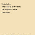 The Lucky Ones: The Legacy of Norbert Gerling WWII Tank Destroyer, Jeremy Paul ?