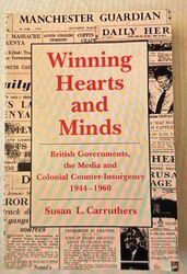WINNING HEARTS AND MINDS: BRITISH GOVERNMENTS, THE MEDIA By Susan L. Carruthers
