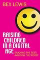 Raising Children in a Digital Age: Enjoying The Best An by Lewis, Bex 0745956041