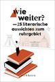 Wie weiter?: 25 literarische Aussichten zum Ruhrgebiet