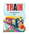 Train Coloring Book For Kids: Funny Train Coloring Book for Preschoolers & Kids 