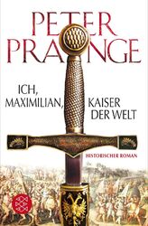 Ich, Maximilian, Kaiser der Welt Peter Prange