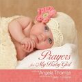 Prayers for My Baby Girl by Angela Thomas, Julie Johnson 0736939377