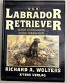 Labrador Retriever - Seine Geschichte ..  Seine Menschen ..  Richard A. Wolters