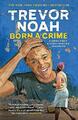 Born A Crime: Geschichten aus einer südafrikanischen Kindheit von Noah, Trevor, NEUES Buch, 