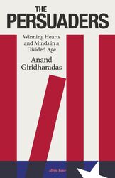 The Persuaders Winning Hearts and Minds in a Divided Age Anand Giridharadas Buch