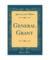 General Grant (Classic Reprint), James Grant Wilson