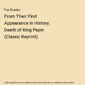 The Franks: From Their First Appearance in History; Death of King Pepin (Classic