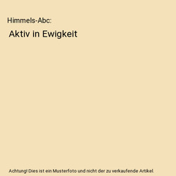 Himmels-Abc: Aktiv in Ewigkeit, Rainer Lechner, P. Martin von Cochem, Leopold Ki