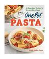 One-Pot Pasta: 65 Super Easy Recipes for One-And-Done Meals, Sarah Walker Caron